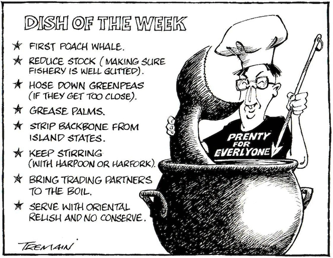 DISH OF THE WEEK. *First poach whale. *Reduce stock (making sure fishery is well gutted). *Hose down greenpeas (if they get too close). *Grease palms. *Strip backbone from island states. *Keep stirring (with harpoon or harfork). *Bring trading partners to the boil. *Serve with Oriental relish and no conserve. Prenty for everlyone. 21 June, 2006.