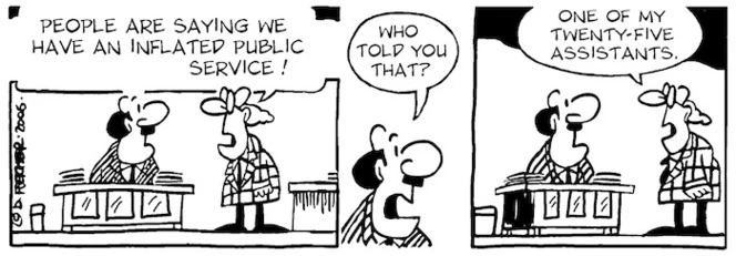 "People are saying we have an inflated public service!" "Who told you that?" "One of my twenty-five assistants." 14 August, 2006.