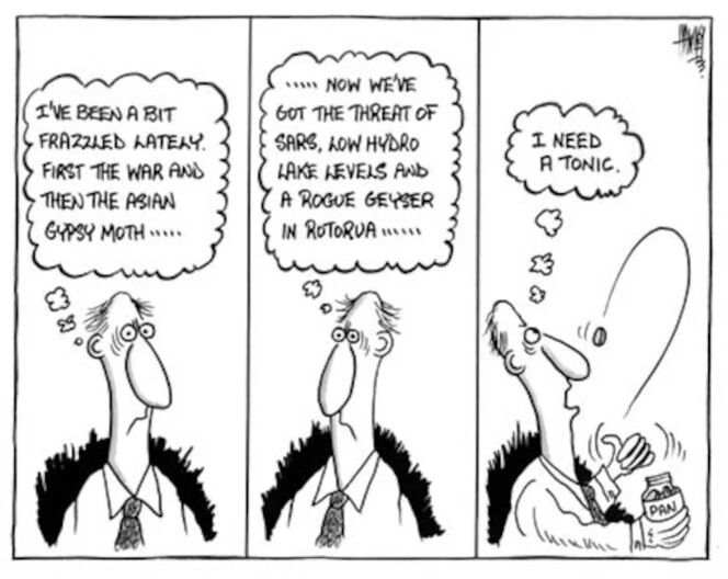 "I've been a bit frazzled lately. First the war and then the Asian Gypsy moth..........And now we've got the threat of Sars, low hydro lake levels and a rogue geyser in Rotorua....I need a tonic." 30 April, 2003.