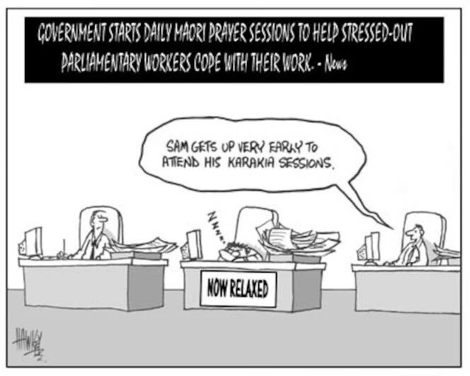 Government starts daily Maori prayer sessions to help stressed-out parliamentary workers cope with their work. - News. "Sam gets up very early to attend his karakia sessions." 1 October, 2003.