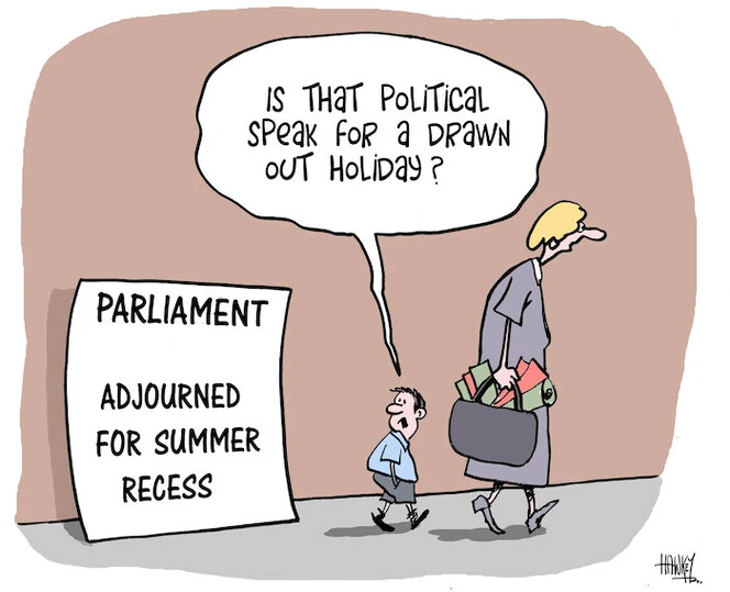 "Is that political speak for a drawn out holiday?" 'Parliament - adjourned for summer recess.' 19 December, 2008.