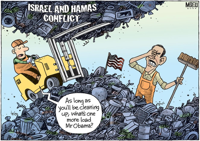 "As long as you'll be cleaning up, what's one more load Mr Obama?" Israel and Hamas conflict. 8 January 2009.