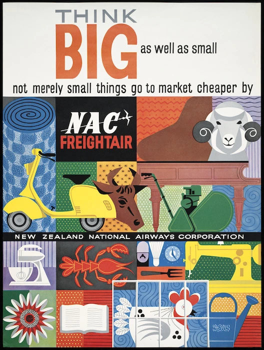 New Zealand National Airways Corporation :Think big as well as small; not merely small things go to market cheaper by NAC Freightair. New Zealand National Airways Corporation [1950s?]