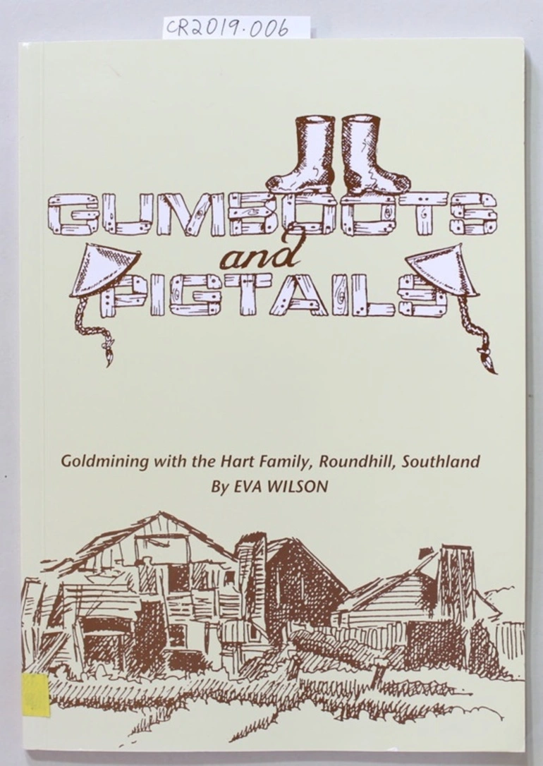 Image: Booklet, GUMBOOTS and PIGTAILS, Goldmining with the Hart Family, Roundhill, Southland