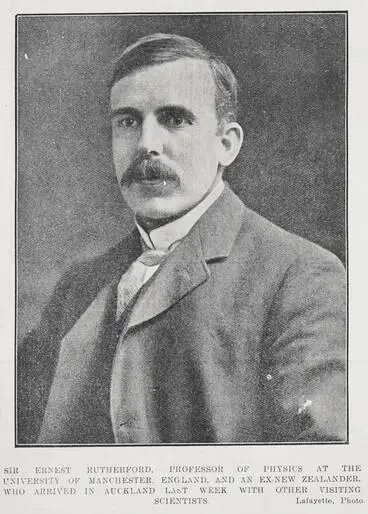 Sir Ernest Rutherford, Professor of Physics at the University of Manchester, England, and an ex-New Zealander, who arrived in Auckland last week with other visiting scientists Image: Sir Ernest Rutherford, Professor of Physics at the University of Manchester, England, and an ex-New Zealander, who arrived in Auckland last week with other visiting scientists