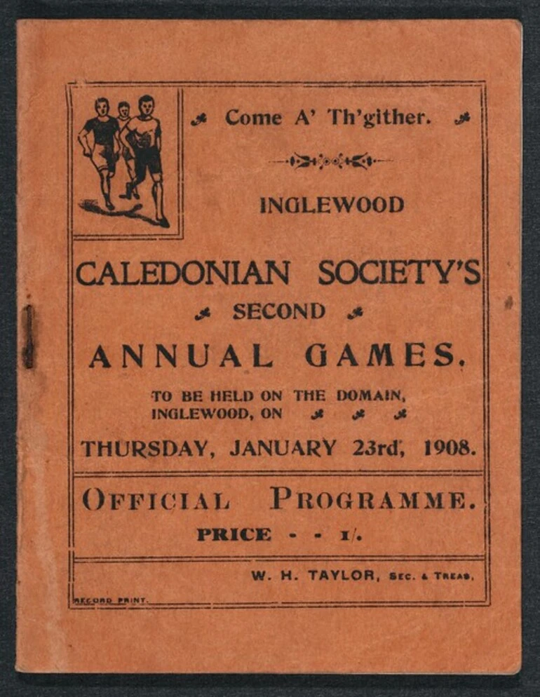 Image: Inglewood Caledonian Society :Come a' th'gither. Inglewood Caledonian Society's second annual games, to be hold on the Domain, Inglewood, on Thursday, January 23rd, 1908. Official programme. Price 1/. W H Taylor, sec & treas. Record print [Front cover. 19