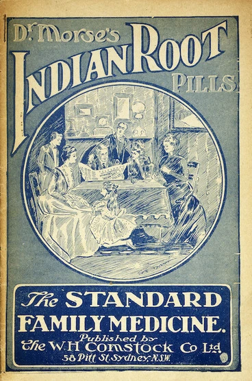 Image: W H Comstock Co Ltd :Dr Morse's Indian root pills; the standard family medicine, published by the W H Comstock Co Ltd, 58 Pitt St, Sydney, N.S.W. [Front cover of advertising booklet. 1906].
