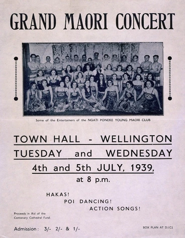 Image: Ngati Poneke Young Maori Club :Grand Maori concert. Town Hall, Wellington. Tuesday and Wednesday, 4th and 5th July 1939 at 8 p.m. Hakas! Poi dancing! Action songs! Proceeds in aid of the Centenary Cathedral Fund.