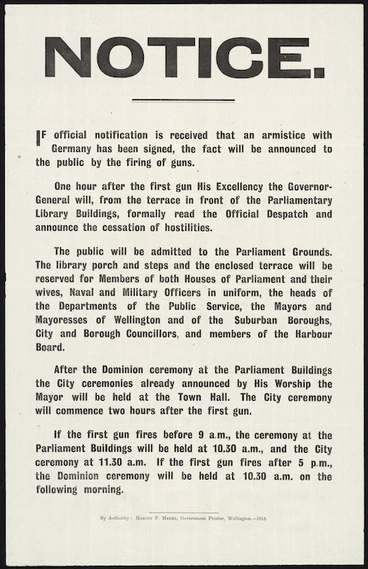 Image: Notice. If official notification is received that an armistice with Germany has been signed, the fact will be announced to the public by the firing of guns. ... By authority, Marcus F Marks, Government Printer, Wellington - 1918.