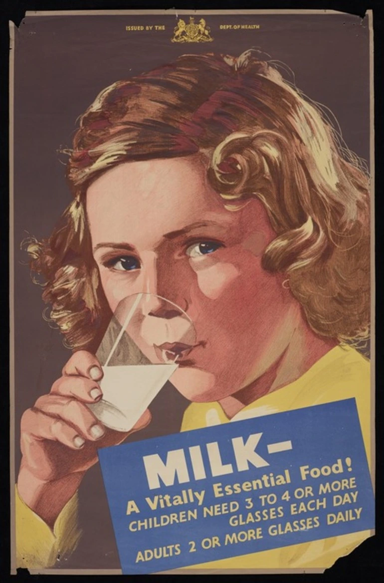 Image: New Zealand Department of Health :Milk - a vitally essential food! Children need 3 to 4 or more glasses each day; adults 2 or more glasses daily [1930s?]