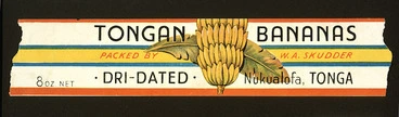 Image: [Label] :Tongan bananas, packed by W A Skudder. Dri-dated, Nukualofa, Tonga. 8 oz net. [1950s?]