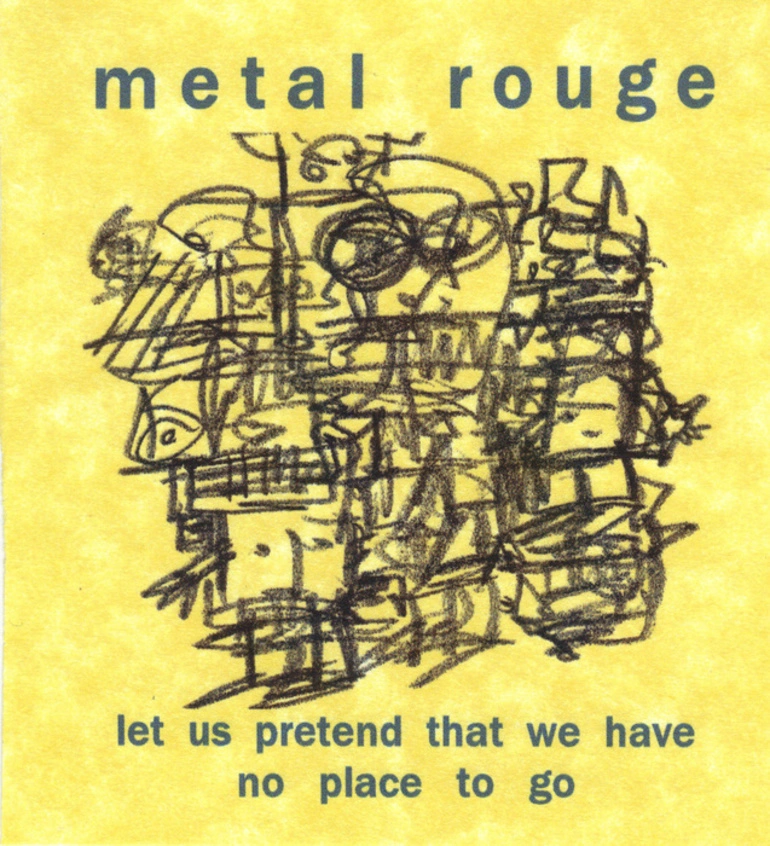 Image: Let us pretend that we have no place to go / Metal Rouge.