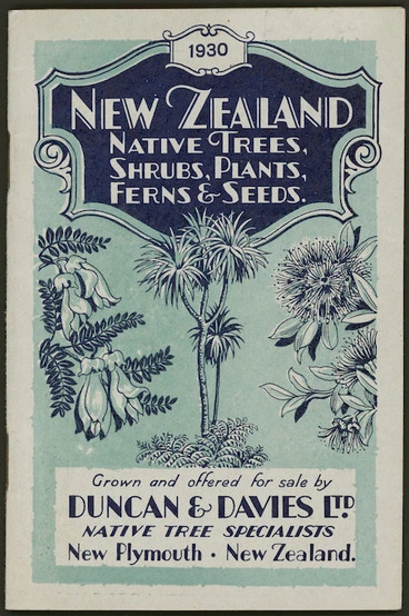 Image: Duncan & Davies Ltd :1930 New Zealand native trees, shrubs, plants, ferns & seeds, grown and offered for sale by Duncan & Davies Ltd., native tree specialists, New Plymouth, New Zealand [Front cover. 1930]