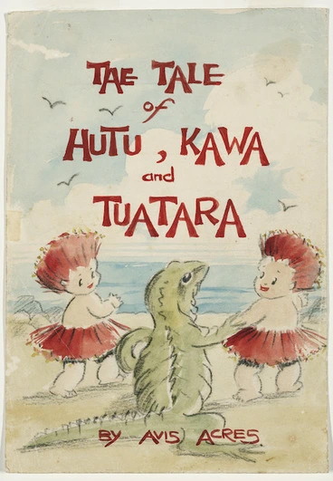 Image: Acres, Avis, 1910-1994: The tale of Hutu, Kawa and Tuatara, by Avis Acres. [Cover design. 1955-56].