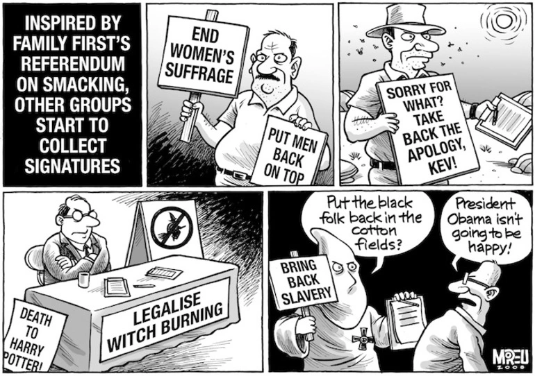 Image: Inspired by Family First's Referendum on Smacking, other groups start to collect signatures. 'End women's suffrage'. 'Put men back on top'. 'Sorry for what? Take back the apology, Kev!' 'Legalise witch burning'. 'Death to Harry Potter!' 'Bring back slavery'. "Put the black folk back in the cotton fields?" "President Obama isn't going to be happy!" 26 February, 2008