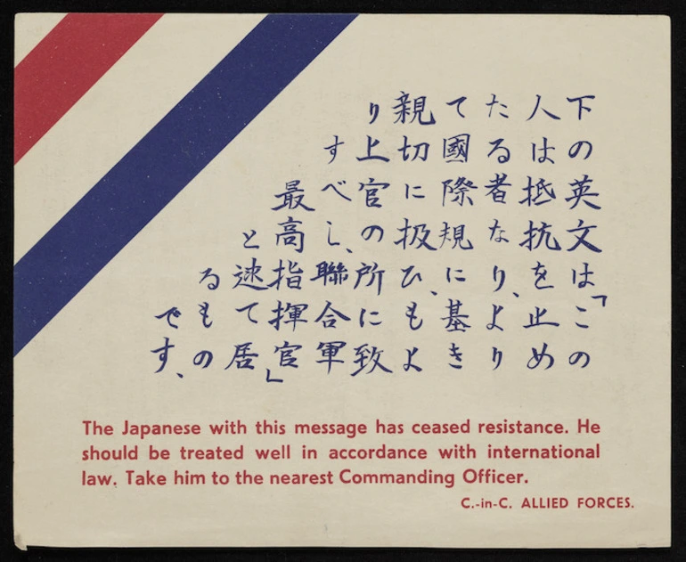 Image: Commander-in-Chief, Allied Forces: The Japanese with this message has ceased resistance. He should be treated well in accordance with international law. Take him to the nearest Commanding Officer. [ca 1945].