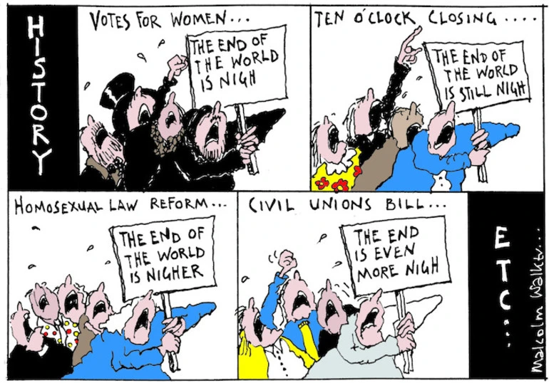 Image: HISTORY. Votes for women... (The end of the world is nigh). Ten o'clock closing... (The end of the world is still nigh). Homosexual Law Reform... (The end of the world is nigher). Civil Unions Bill... (The end is even more nigh). ETC... Sunday News, 3 December 2004