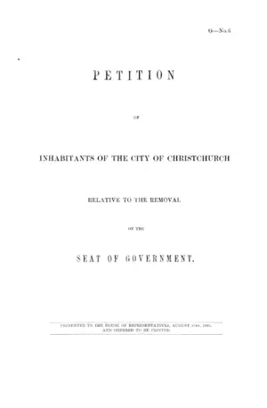 PETITION OF INHABITANTS OF THE CITY OF CHRISTCHURCH RELATIVE TO THE REMOVAL OF THE SEAT OF GOVERNMENT.
