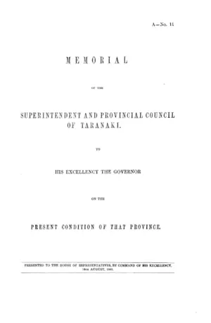MEMORIAL OF THE SUPERINTENDENT AND PROVINCIAL COUNCIL OF TARANAKI. TO HIS EXCELLENCY THE GOVERNOR ON THE PRESENT CONDITION OF THAT PROVINCE.