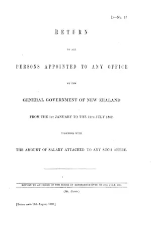 RETURN OF ALL PERSONS APPOINTED TO ANY OFFICE BY THE GENERAL GOVERNMENT OF NEW ZEALAND FROM THE 1ST JANUARY TO THE 12TH JULY 1862. TOGETHER WITH THE AMOUNT OF SALARY ATTACHED TO ANY SUCH OFFICE.