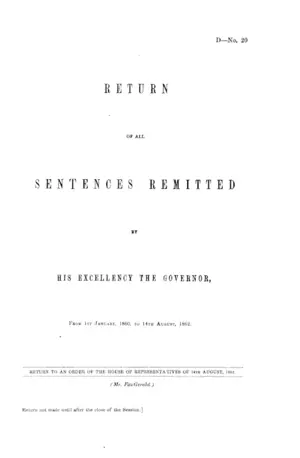 RETURN OF ALL SENTENCES REMITTED BY HIS EXCELLENCY THE GOVERNOR, FROM 1ST JANUARY, 1860, TO 14TH AUGUST, 1862.