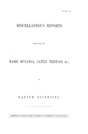 MISCELLANEOUS REPORTS RESPECTING THE MAORI RUNANGA, CATTLE TRESPASS, &c., IN NATIVE DISTRICTS.