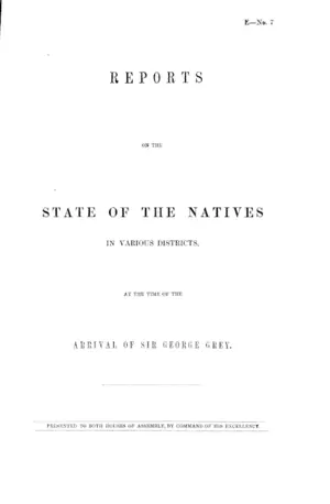 REPORTS ON THE STATE OF THE NATIVES IN VARIOUS DISTRICTS, AT THE TIME OF THE ARRIVAL OF SIR GEORGE GREY.