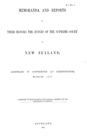 MEMORANDA AND REPORTS BY THEIR HONORS THE JUDGES OF THE SUPREME COURT OF NEW ZEALAND, ASSEMBLED IN CONFERENCE AT CHRISTCHURCH, MARCH, 1863.
