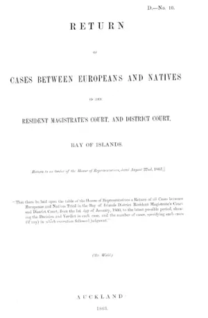 RETURN OF CASES BETWEEN EUROPEANS AND NATIVES IN THE RESIDENT MAGISTRATE'S COURT, AND DISTRICT COURT, BAY OF ISLANDS.