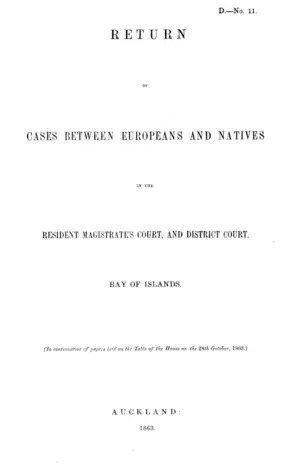 RETURN OF CASES BETWEEN EUROPEANS AND NATIVES IN THE RESIDENT MAGISTRATE'S COURT, AND DISTRICT COURT, BAY OF ISLANDS.