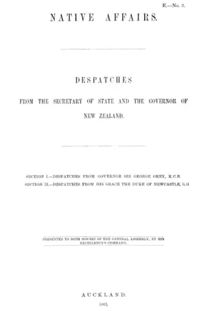 NATIVE AFFAIRS. DESPATCHES FROM THE SECRETARY OF STATE AND THE GOVERNOR OF NEW ZEALAND.