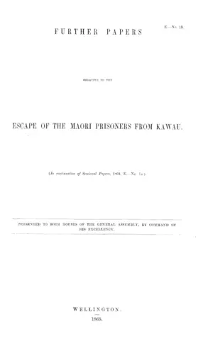 FURTHER PAPERS RELATIVE TO THE ESCAPE OF THE MAORI PRISONERS FROM KAWAU. (In continuation of Sessional Papers, 1864, E.—No. 1A.)