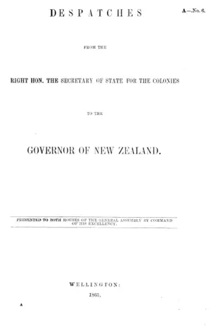 DESPATCHES FROM THE RIGHT HON. THE SECRETARY OF STATE FOR THE COLONIES TO THE GOVERNOR OF NEW ZEALAND.