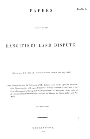 PAPERS RELATIVE TO THE RANGITIKEI LAND DISPUTE. [Return to an Order of the House of Representatives, dated of 28th July, 1865.]