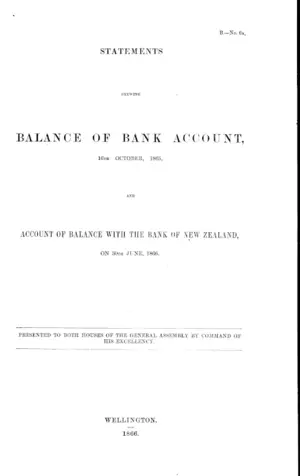 STATEMENTS SHEWING BALANCE OF BANK ACCOUNT, 16TH OCTOBER, 1865, AND ACCOUNT OF BALANCE WITH THE BANK OF NEW ZEALAND, ON 30TH JUNE, 1866.