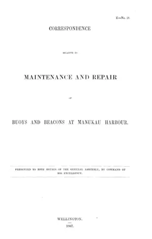 CORRESPONDENCE RELATIVE TO MAINTENANCE AND REPAIR OF BUOYS AND BEACONS AT MANUKAU HARBOUR.