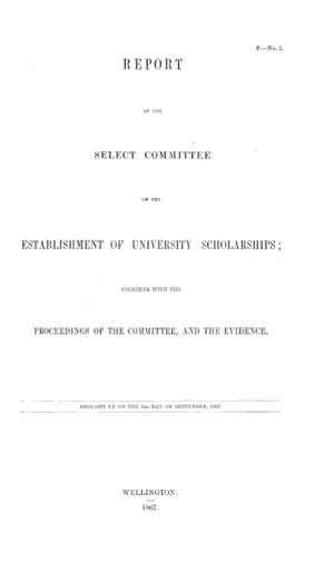 REPORT OF THE SELECT COMMITTEE ON THE ESTABLISHMENT OF UNIVERSITY SCHOLARSHIPS; TOGETHER WITH THE PROCEEDINGS OF THE COMMITTEE, AND THE EVIDENCE.