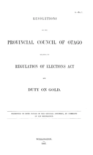 RESOLUTIONS OF THE PROVINCIAL COUNCIL OF OTAGO RELATING TO REGULATION OF ELECTIONS ACT AND DUTY ON GOLD.