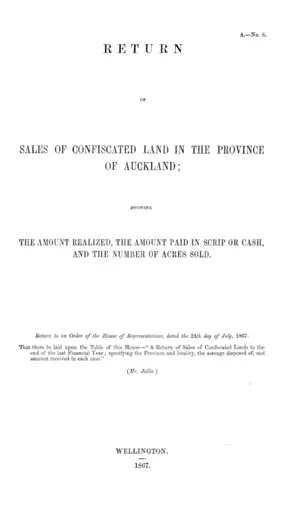 RETURN OF SALES OF CONFISCATED LAND IN THE PROVINCE OF AUCKLAND; SHOWING THE AMOUNT REALIZED, THE AMOUNT PAID IN SCRIP OR CASH, AND THE NUMBER OF ACRES SOLD.