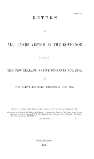 RETURN OF ALL LANDS VESTED IN THE GOVERNOR BY VIRTUE OF AND THE NATIVE RESERVES AMENDMENT ACT, 1862.