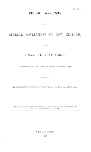PUBLIC ACCOUNTS OF THE GENERAL GOVERNMENT OF NEW ZEALAND, FOR THE FINANCIAL YEAR 1865-6, Commencing 1st July, 1865, and ending 30th June, 1866; INCLUDING TRANSACTIONS IN SUSPENSE FROM THE 1ST TO THE 16TH JULY, 1866.