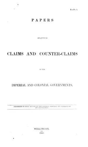 PAPERS RELATIVE TO CLAIMS AND COUNTER-CLAIMS OF THE IMPERIAL AND COLONIAL GOVERNMENTS.