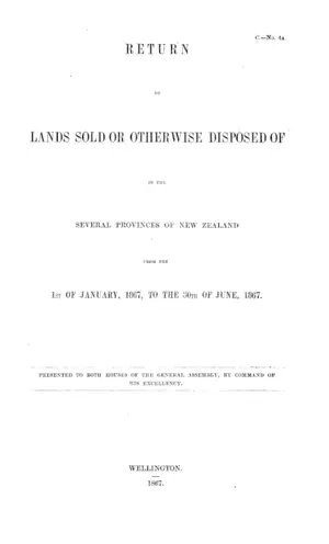 RETURN OF LANDS SOLD OR OTHERWISE DISPOSED OF IN THE SEVERAL PROVINCES OF NEW ZEALAND FROM THE 1ST OF JANUARY, 1867, TO THE 30TH OF JUNE, 1867.