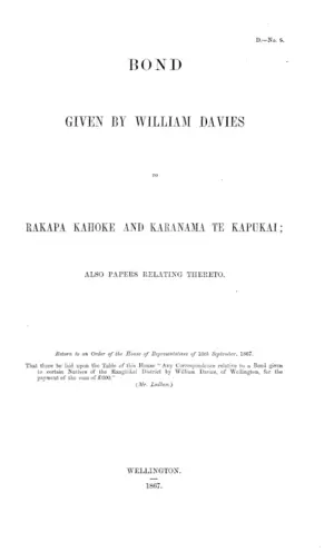 BOND GIVEN BY WILLIAM DAVIES TO RAKAPA KAHOKE AND KARANAMA TE KAPUKAI; ALSO PAPERS RELATING THERETO.