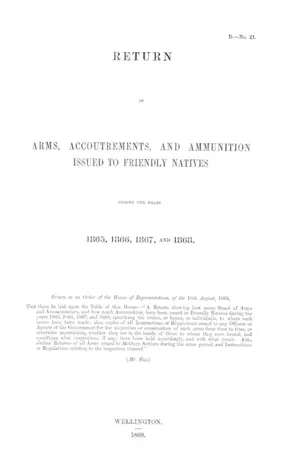 RETURN OF ARMS, ACCOUTREMENTS, AND AMMUNITION ISSUED TO FRIENDLY NATIVES DURING THE YEARS 1865, 1866, 1867, AND 1868.