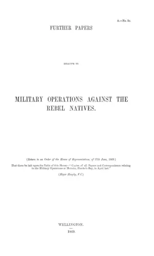 FURTHER PAPERS RELATIVE TO MILITARY OPERATIONS AGAINST THE REBEL NATIVES.