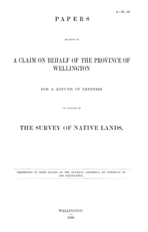 PAPERS RELATIVE TO A CLAIM ON BEHALF OF THE PROVINCE OF WELLINGTON FOR A REFUND OF EXPENSES ON ACCOUNT OF THE SURVEY OF NATIVE LANDS.