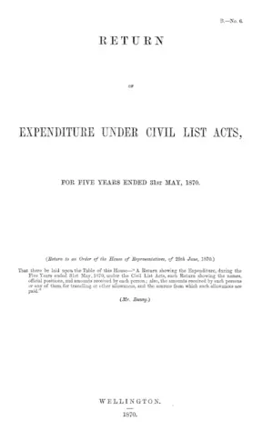 RETURN OF EXPENDITURE UNDER CIVIL LIST ACTS, FOR FIVE YEARS ENDED 31ST MAY, 1870. (Return to an Order of the House of Representatives, of 29th June, 1870.)