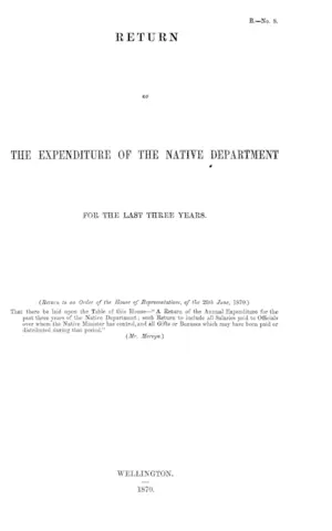 RETURN OF THE EXPENDITURE OF THE NATIVE DEPARTMENT FOR THE LAST THREE YEARS. (Return to an Order of the House of Representatives, of the 29th June, 1870.)