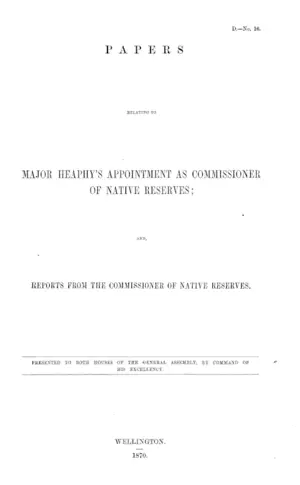 PAPERS RELATING TO MAJOR HEAPHY'S APPOINTMENT AS COMMISSIONER OF NATIVE RESERVES; AND, REPORTS FROM THE COMMISSIONER OF NATIVE RESERVES.